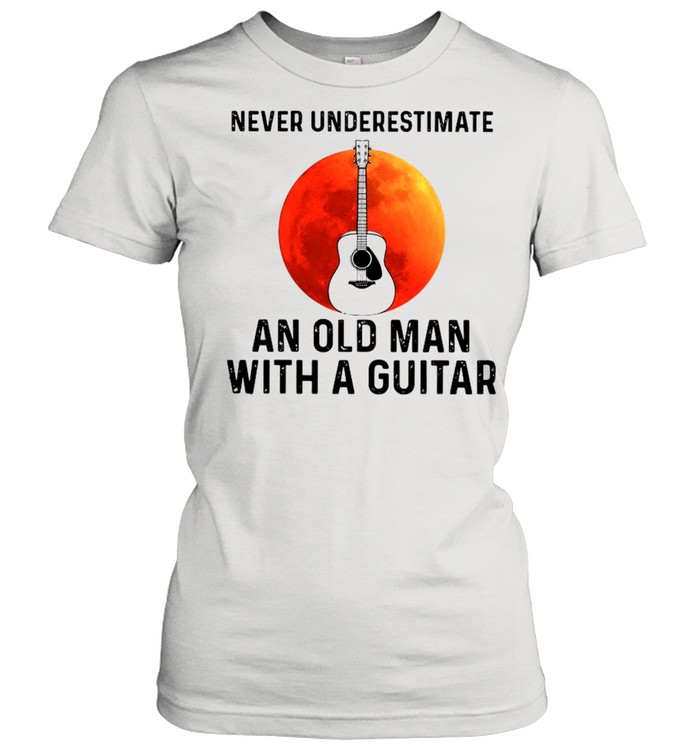 Never Underestimate An Old Man With A Guitar 2021 shirt Classic Women's T-shirt