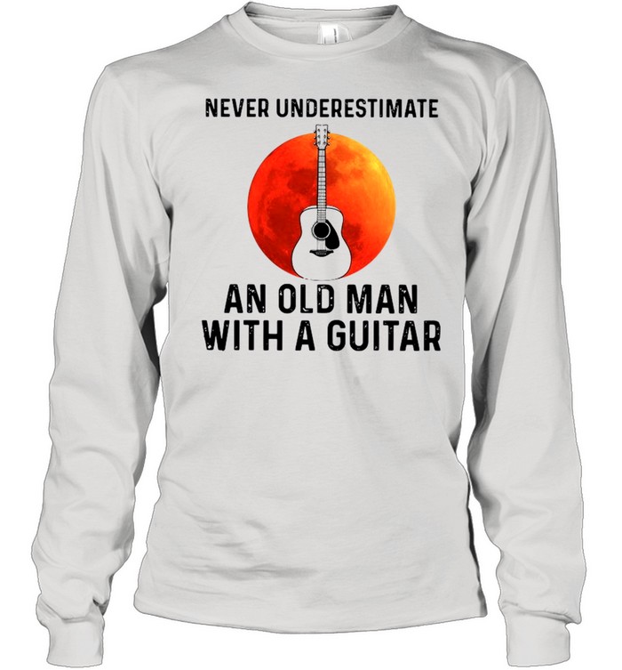 Never Underestimate An Old Man With A Guitar 2021 shirt Long Sleeved T-shirt