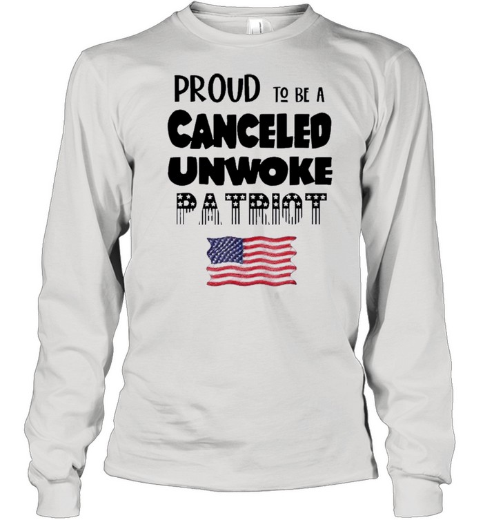 Proud to be Canceled Unwoke Patriot Political shirt Long Sleeved T-shirt