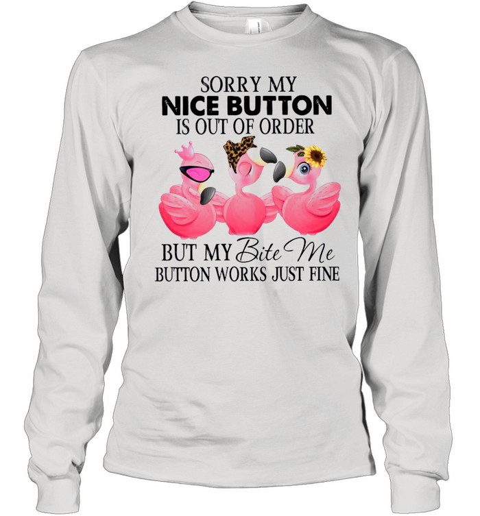 Sorry My Nice Button Is Out Of Order But My Bite Me Button Works Just Fine 2021 shirt Long Sleeved T-shirt