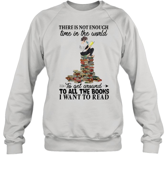 There is not enough time in the world to get around to all the books I want to read shirt Unisex Sweatshirt