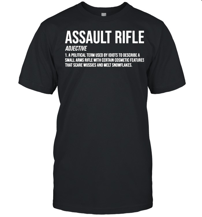 Assault Rifle Adjective A Political Term Used By Idiots To Describe A Small Arms Rifle  Classic Men's T-shirt