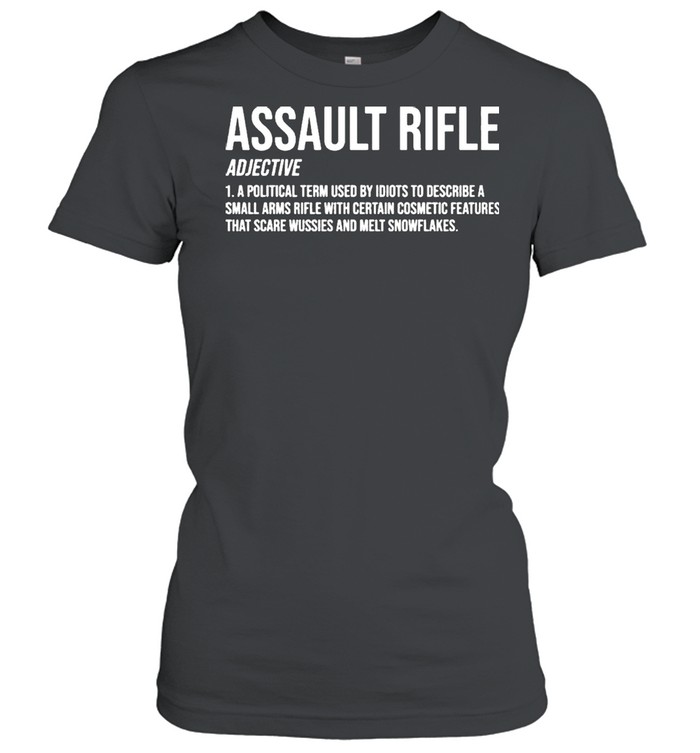 Assault Rifle Adjective A Political Term Used By Idiots To Describe A Small Arms Rifle  Classic Women's T-shirt