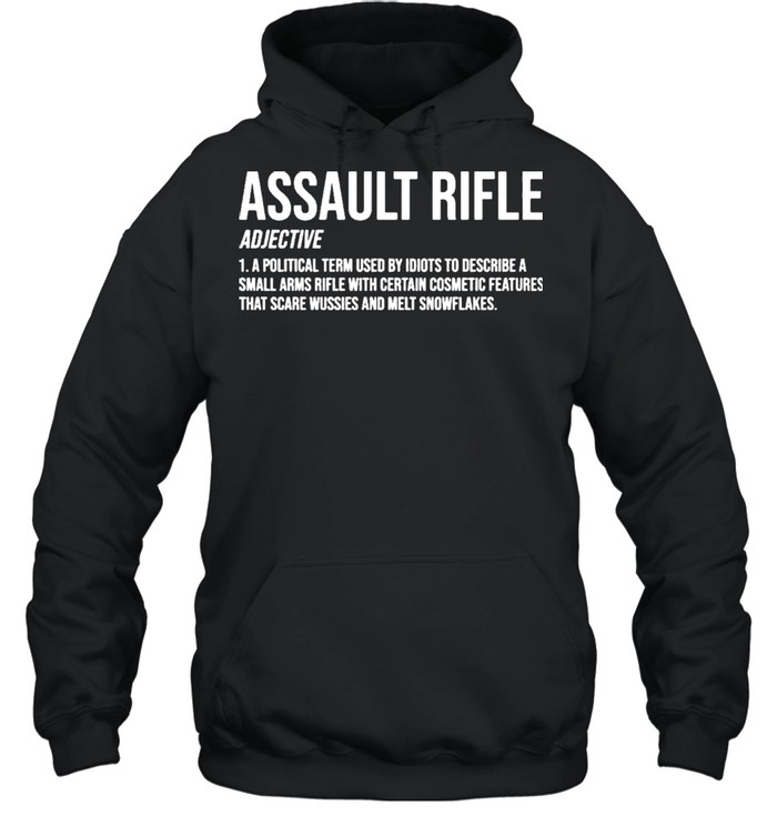 Assault Rifle Adjective A Political Term Used By Idiots To Describe A Small Arms Rifle  Unisex Hoodie