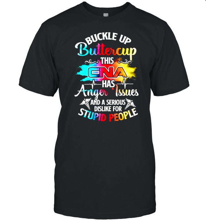 Buckle Up Buttercup This Cna Has Anger Issues And A Serious Dislike For Stupid People  Classic Men's T-shirt