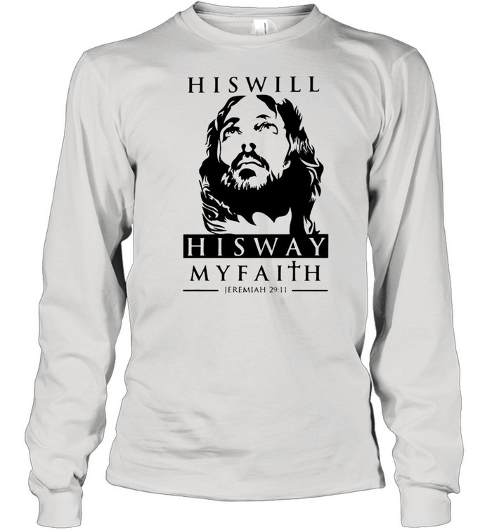 His will his way my faith Jeremiah 29 11 shirt Long Sleeved T-shirt