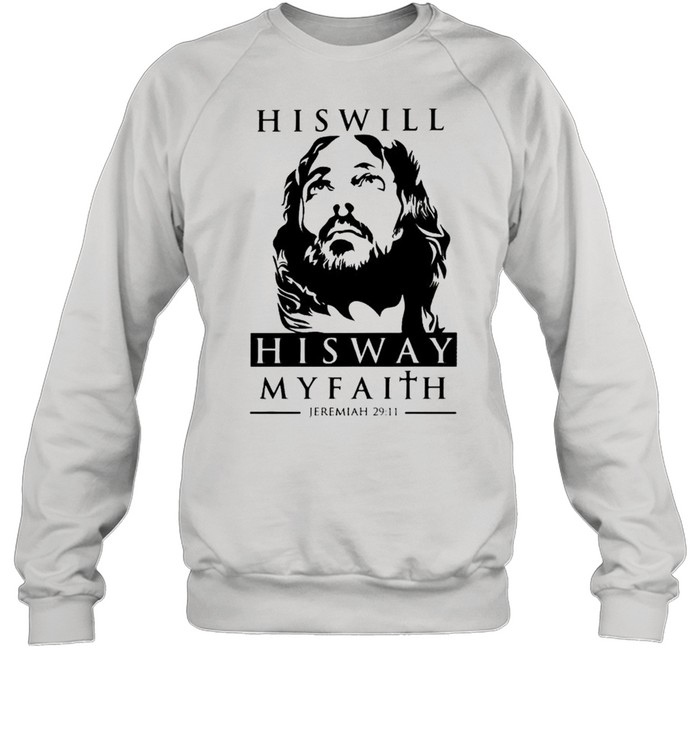 His will his way my faith Jeremiah 29 11 shirt Unisex Sweatshirt