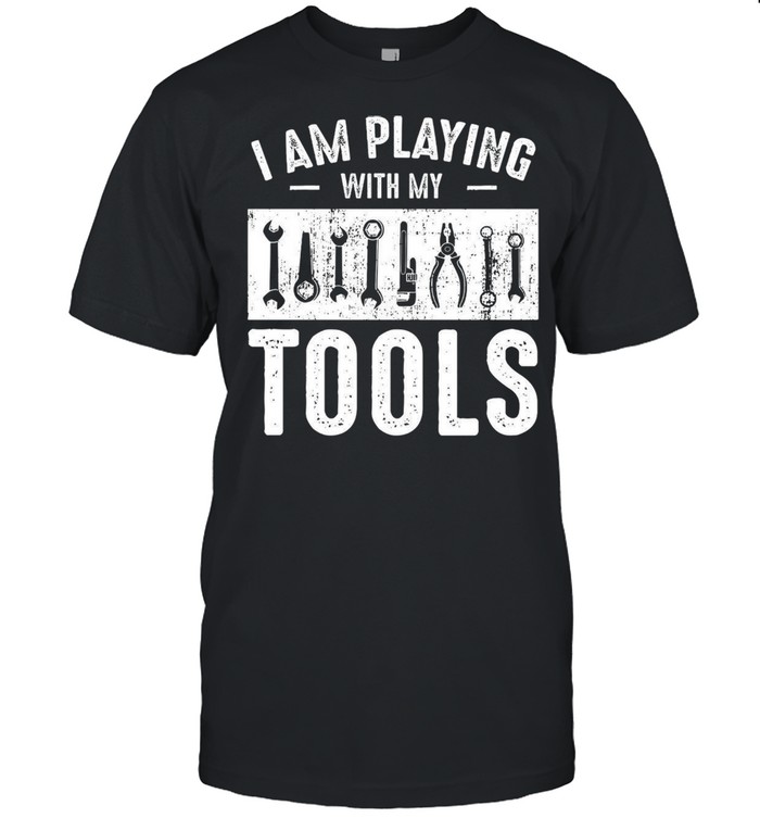 I Am Playing With My Tools shirt Classic Men's T-shirt