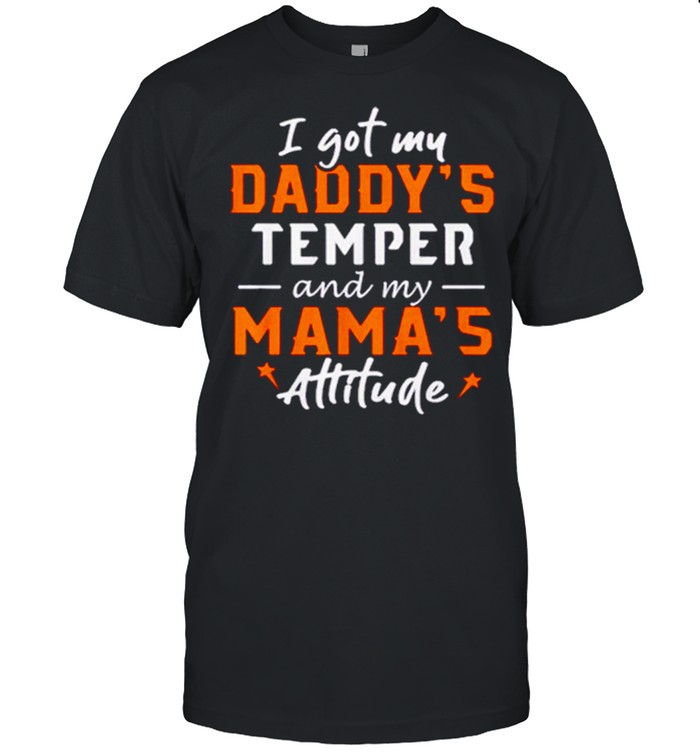 I Got My Daddy’s Temper And My Mamas Attitude Shirt