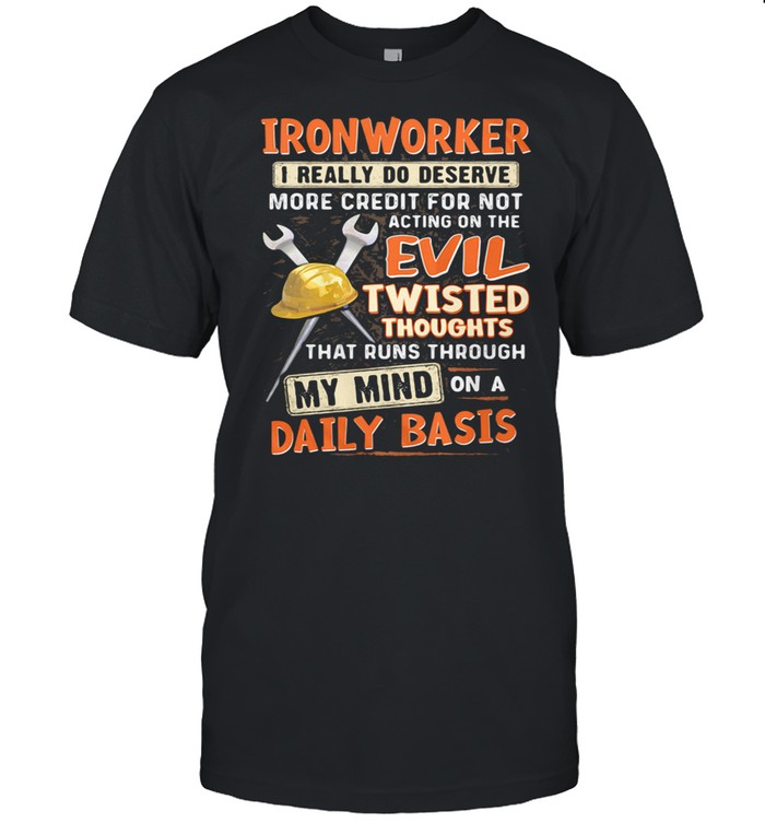 IronWorker I Really Do Deserve More Credit For Not Acting On The Evil Twisted Thoughts That Runs Through My Mind On a Daily Baic  Classic Men's T-shirt