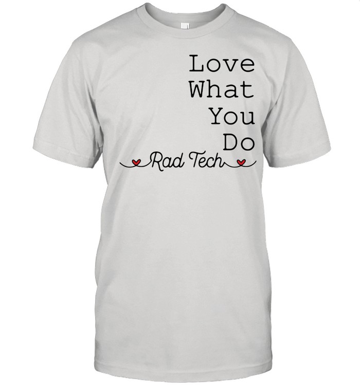 Love What You Do Rad Tech Shirt