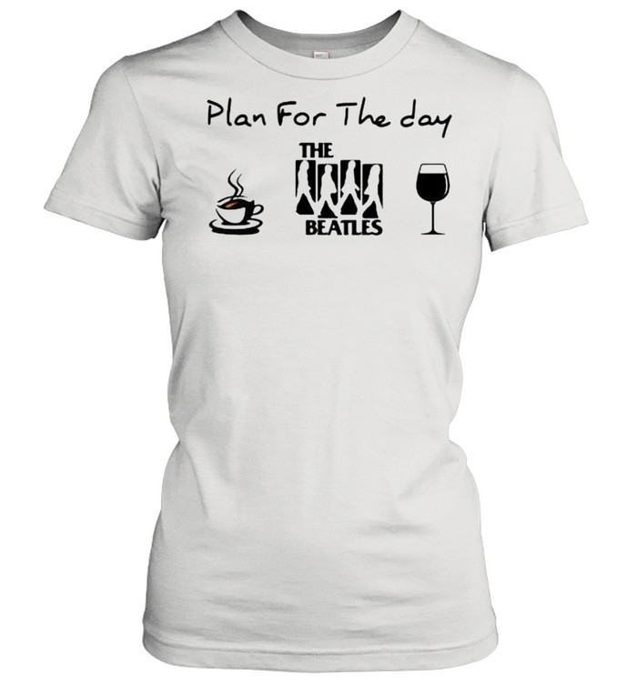 Plan For The Day The Beatles Coffee And Wine Classic Women's T-shirt