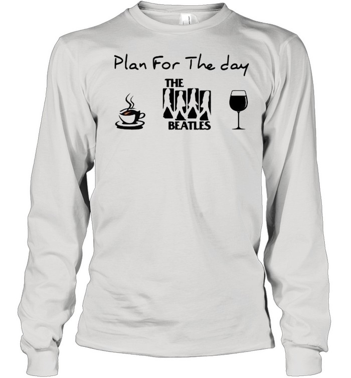 Plan For The Day The Beatles Coffee And Wine Long Sleeved T-shirt