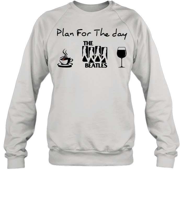 Plan For The Day The Beatles Coffee And Wine Unisex Sweatshirt