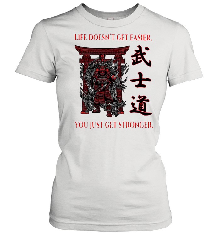 Samurai Life Doesn’t Get Easier You Just Get Stronger Classic Women's T-shirt