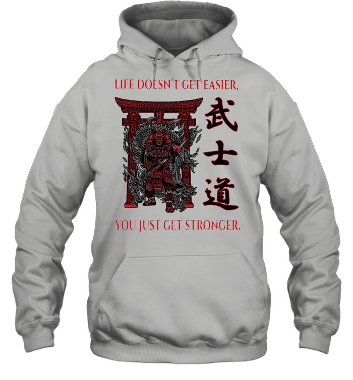 Samurai Life Doesn’t Get Easier You Just Get Stronger Unisex Hoodie