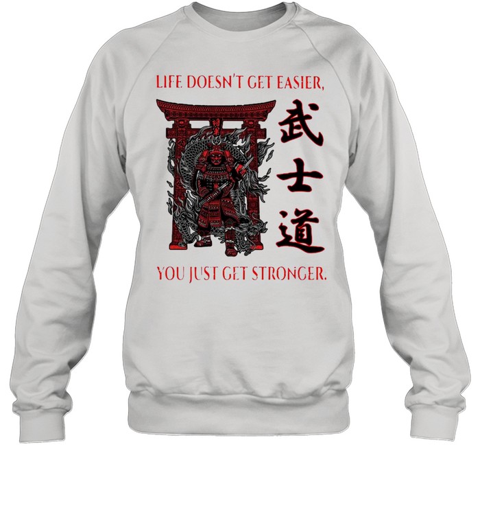 Samurai Life Doesn’t Get Easier You Just Get Stronger Unisex Sweatshirt