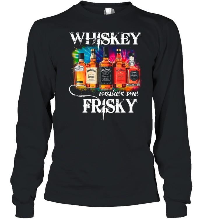 The Whiskey Makes Me Frisky shirt Long Sleeved T-shirt