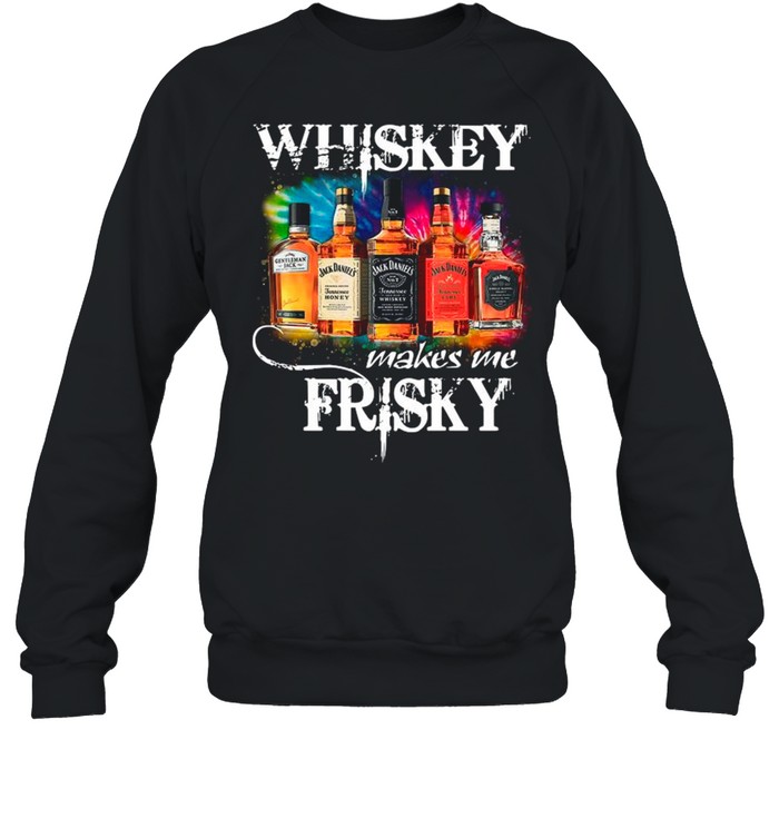 The Whiskey Makes Me Frisky shirt Unisex Sweatshirt