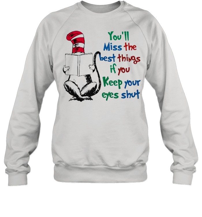 You’ll Miss The Best Things If You Keep Your Eyes Shut Dr Seuss Unisex Sweatshirt