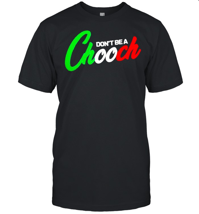 Dont be a chooch shirt