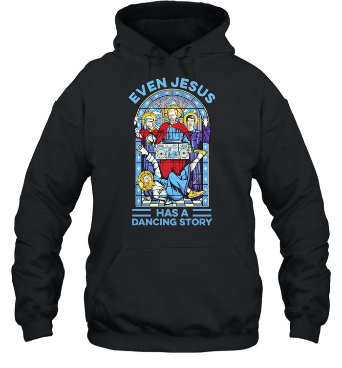 Even Jesus has a dancing story shirt Unisex Hoodie