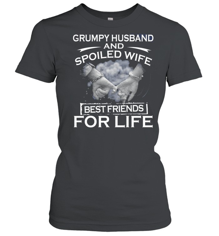 Grumpy Husband And Spoiled Wife Best Friends For Life shirt Classic Women's T-shirt