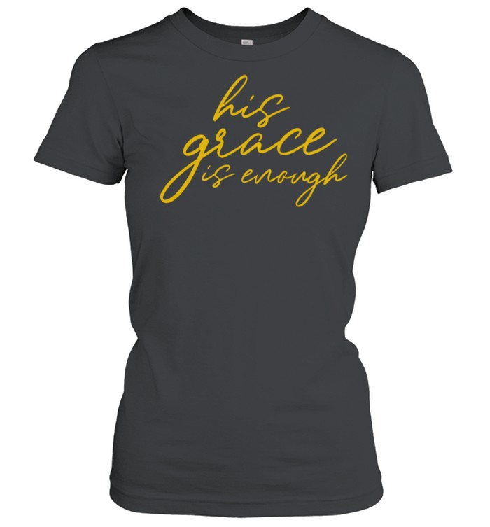 His Grace is Enough Christian shirt Classic Women's T-shirt