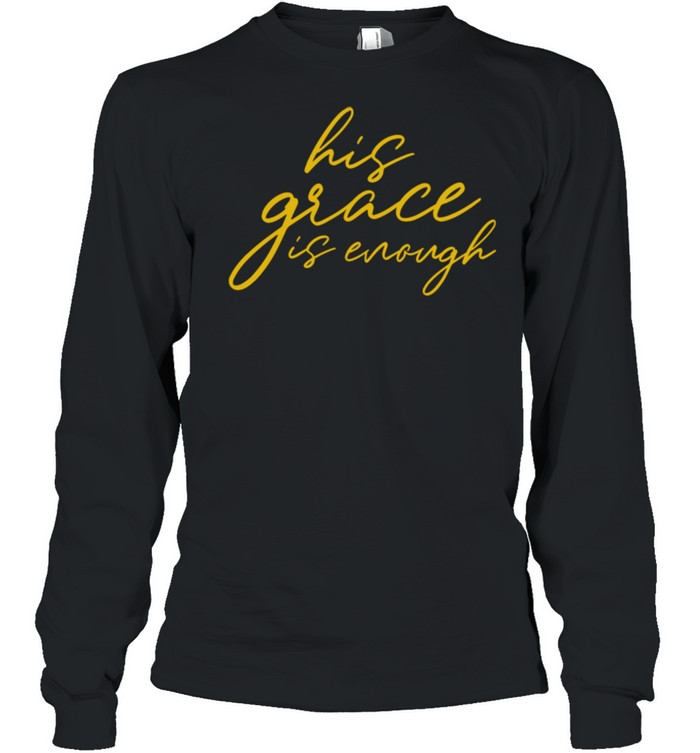 His Grace is Enough Christian shirt Long Sleeved T-shirt