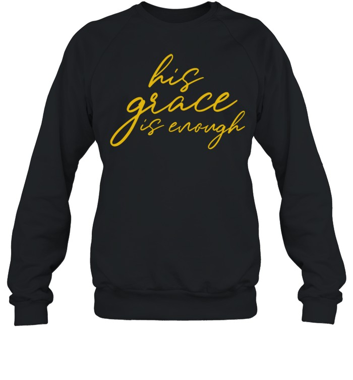 His Grace is Enough Christian shirt Unisex Sweatshirt