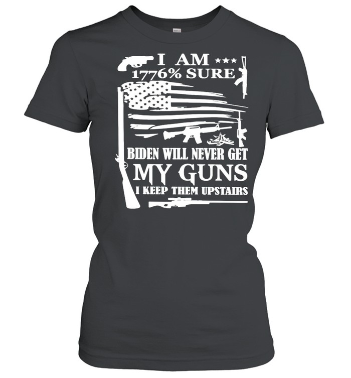 I am 1776% sure Biden will never get my guns shirt Classic Women's T-shirt