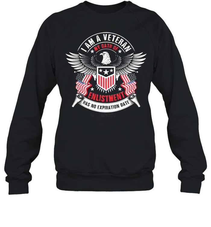 I am a veteran my oath of enlistment has no expiration date shirt Unisex Sweatshirt