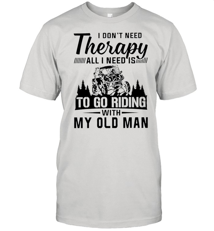 I dont need therapy all I need is to go riding with my old man shirt Classic Men's T-shirt