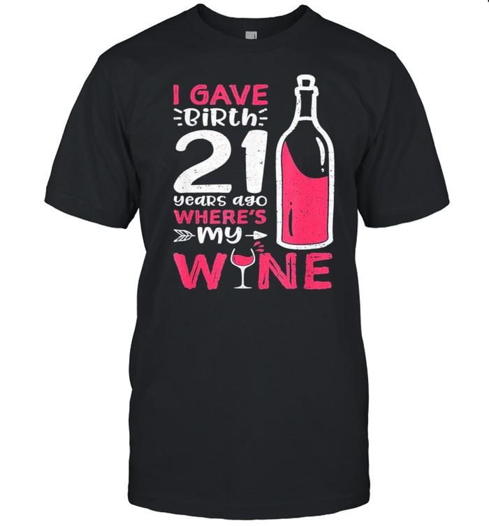 I Gave Birth 21 Years Ago Where’s My Wine – Mother’s Day shirt Classic Men's T-shirt