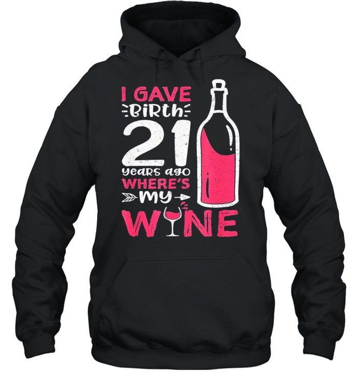 I Gave Birth 21 Years Ago Where’s My Wine – Mother’s Day shirt Unisex Hoodie