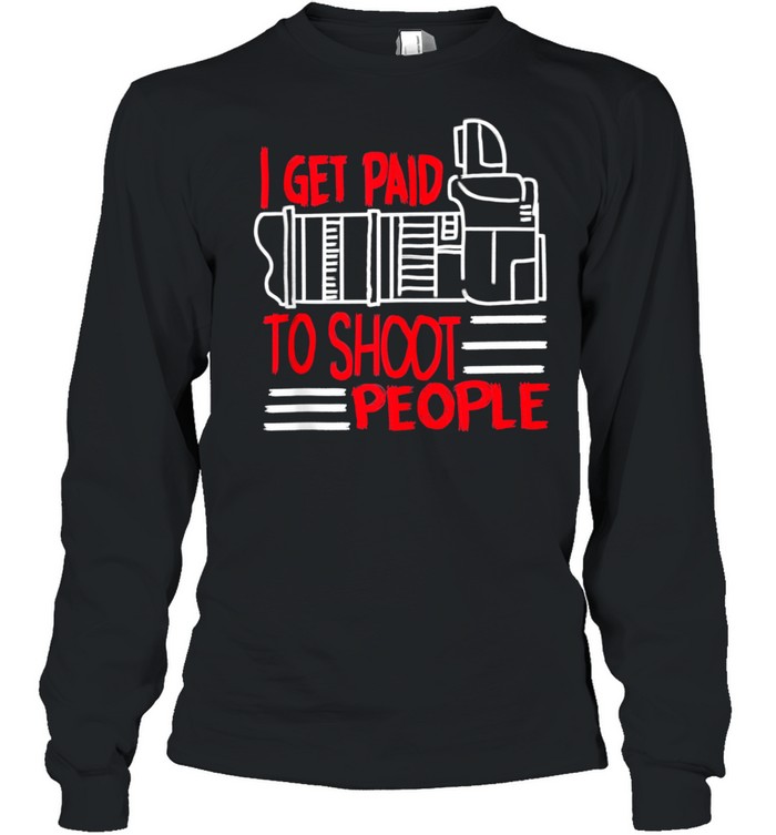 I Get Paid To Shoot People Cute Photographer shirt Long Sleeved T-shirt