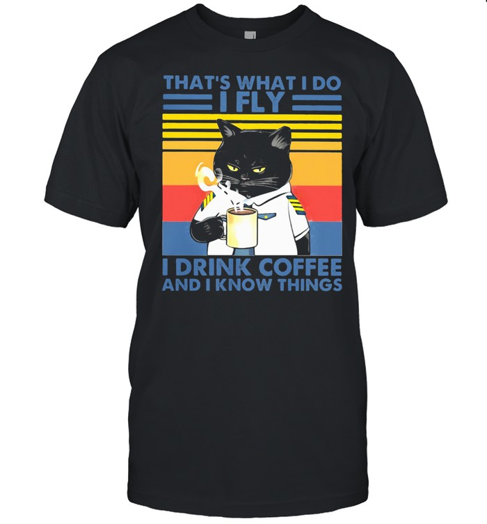 That's What I Do I Fly Drink Coffee And I Know Things Cat Vintage Shirt