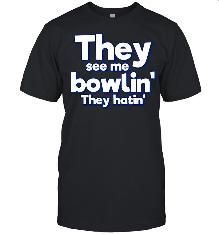 They See Me Bowling They hatin Shirt