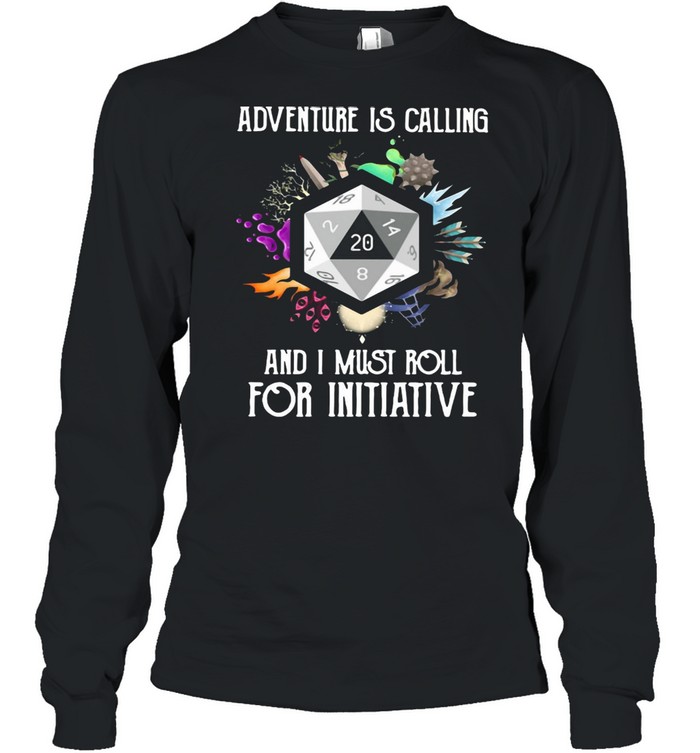 Adventure Is Calling And I Must Roll For Initiative T-shirt Long Sleeved T-shirt