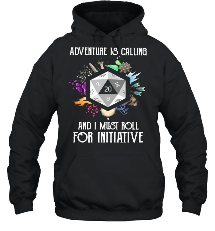 Adventure Is Calling And I Must Roll For Initiative T-shirt Unisex Hoodie