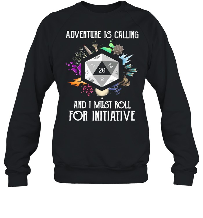 Adventure Is Calling And I Must Roll For Initiative T-shirt Unisex Sweatshirt
