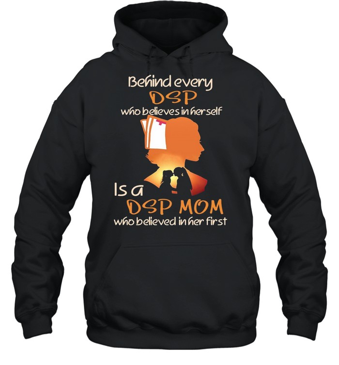 Behind Every DSP Who Believes In Her Self Is A DSP Mom Who Believed In Her First T-shirt Unisex Hoodie