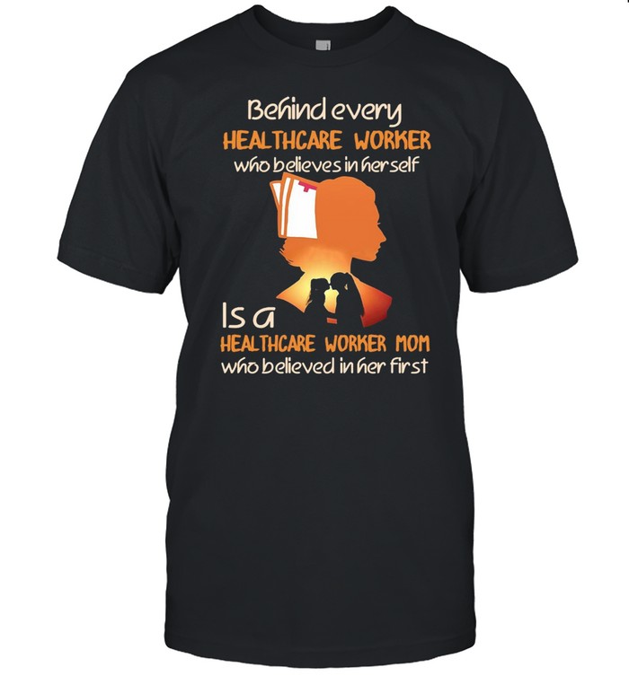 Behind Every Healthcare Worker Who Believes In Her Self Is A Healthcare Worker Mom Who Believed In Her First T-shirt Classic Men's T-shirt