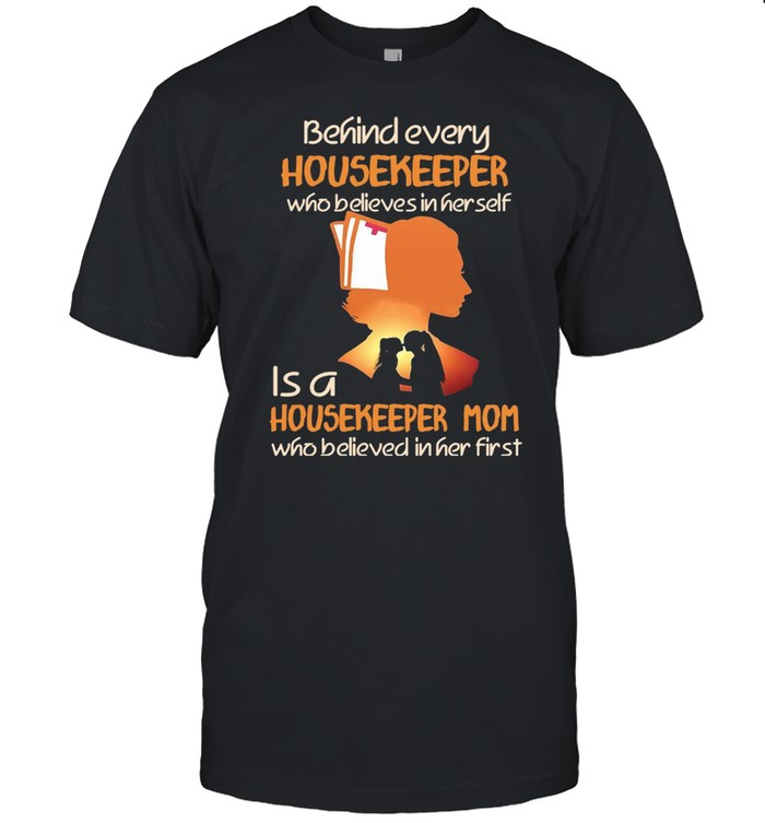 Behind Every Housekeeper Who Believes In Her Self Is A Housekeeper Mom Who Believed In Her First T-shirt Classic Men's T-shirt