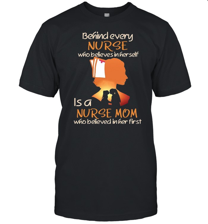 Behind Every Nurse Who Believes In Her Self Is A Nurse Mom Who Believed In Her First T-shirt Classic Men's T-shirt