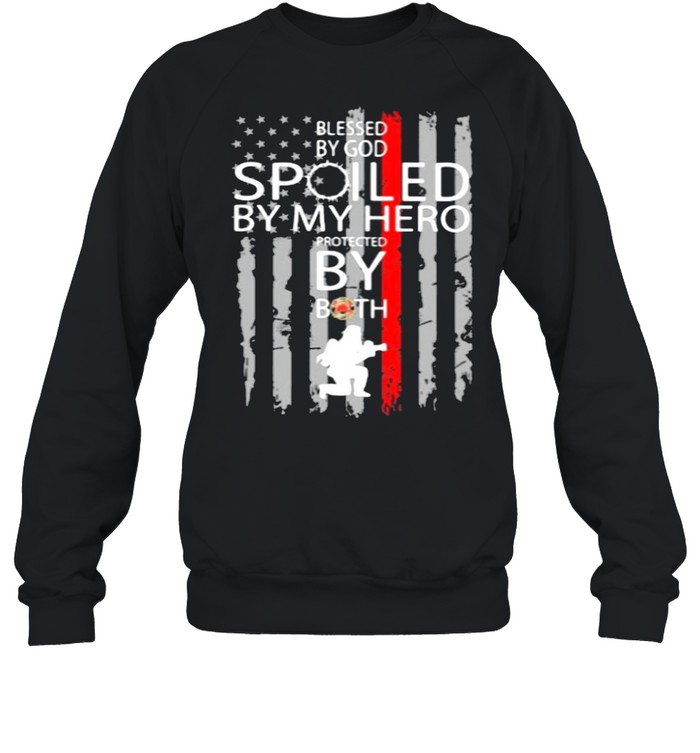 Blessed By God Spoiled By My Hero Protected By Both Firefighter Shir Unisex Sweatshirt