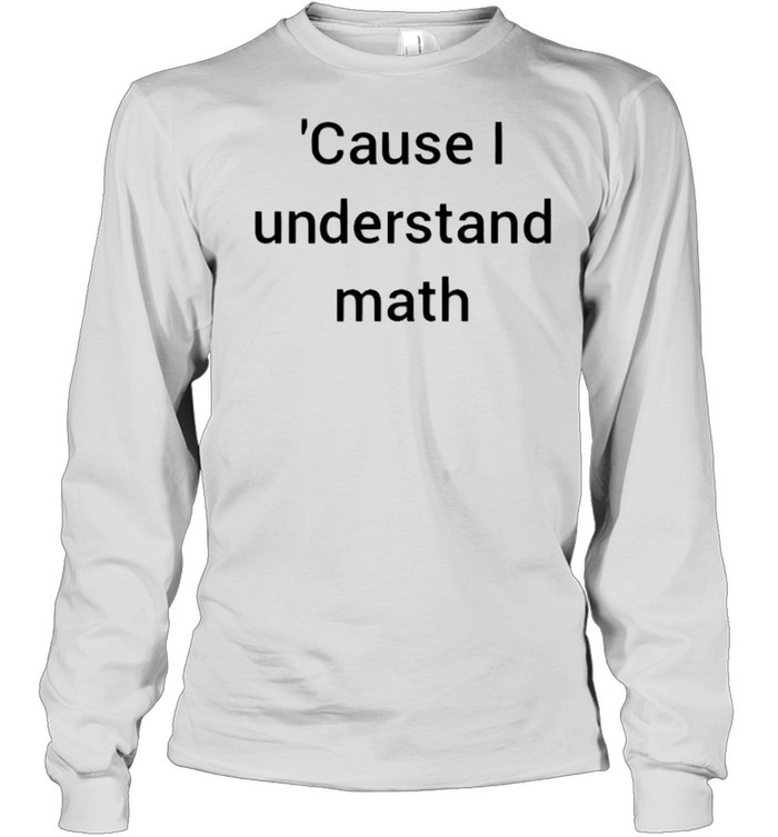 Cause I understand math shirt Long Sleeved T-shirt