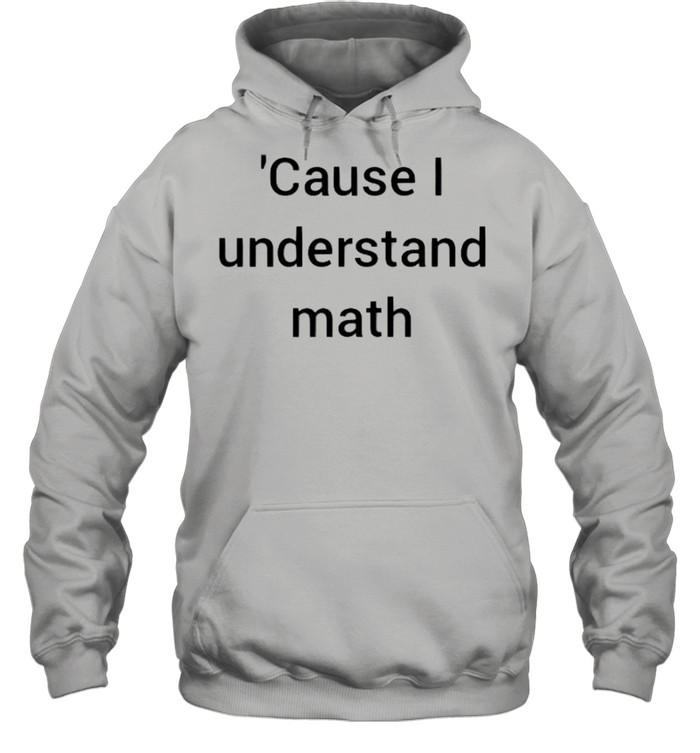 Cause I understand math shirt Unisex Hoodie