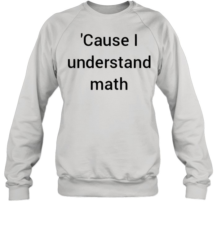 Cause I understand math shirt Unisex Sweatshirt