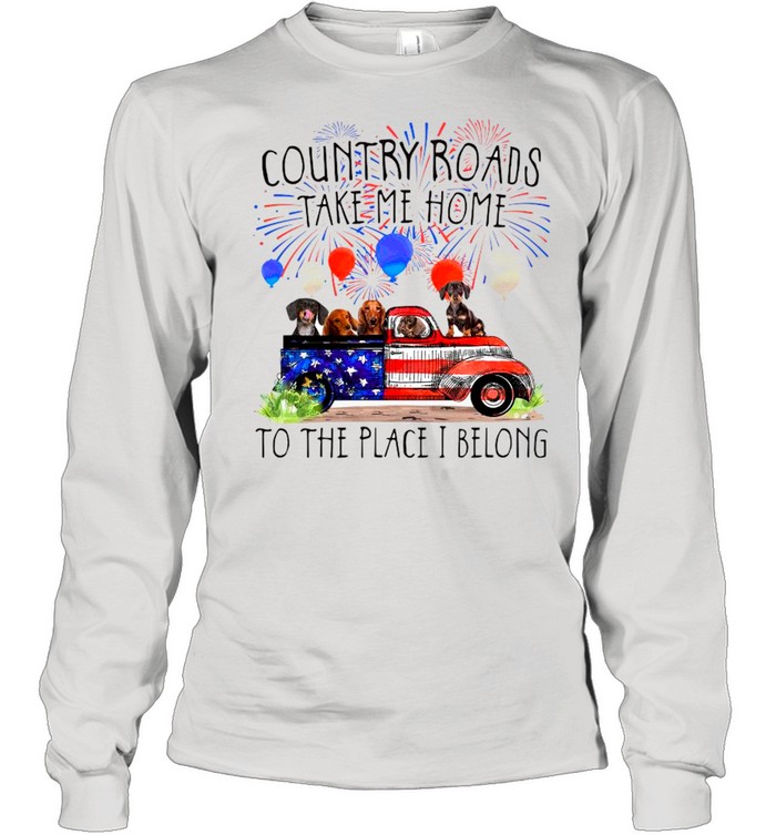 Dachshunds Country Roads Take Me Home To The Place I Belong 4th Of July 2021 shirt Long Sleeved T-shirt